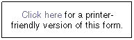 Text Box: Click here for a printer-friendly version of this form.
